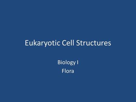 Eukaryotic Cell Structures Biology I Flora Cells Divided into 2 parts: – Nucleus – Contains cells DNA and is control center of cell Surrounded by nuclear.