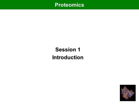 Proteomics Session 1 Introduction. Some basic concepts in biology and biochemistry.