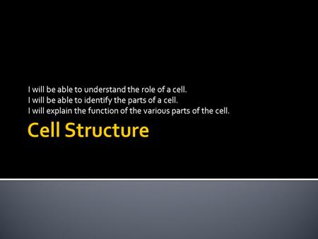 I will be able to understand the role of a cell. I will be able to identify the parts of a cell. I will explain the function of the various parts of the.