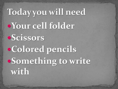 Your cell folder Your cell folder Scissors Scissors Colored pencils Colored pencils Something to write with Something to write with.