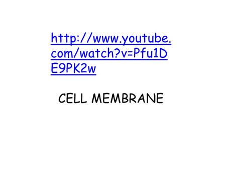 com/watch?v=Pfu1D E9PK2w CELL MEMBRANE.