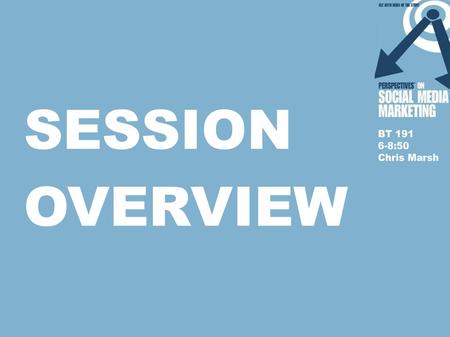 SESSION OVERVIEW. SESSION OVERVIEW Understanding Social Media Notes from Topics 1-10 in Perspectives on Social Media Marketing Social Media and the Evolution.