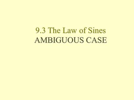 9.3 The Law of Sines AMBIGUOUS CASE