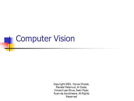 Copyright 2001. Howie Choset, Renata Melamud, Al Costa, Vincent Lee-Shue, Sean Piper, Ryan de Jonckheere. All Rights Reserved Computer Vision.