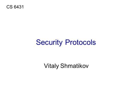 Security Protocols Vitaly Shmatikov CS 6431. Security Protocols  Use cryptography to achieve some higher-level security objective Authentication, confidentiality,