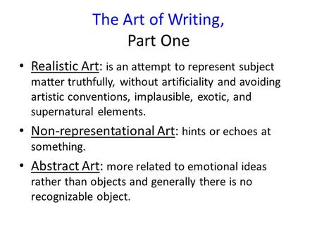 The Art of Writing, Part One Realistic Art: is an attempt to represent subject matter truthfully, without artificiality and avoiding artistic conventions,