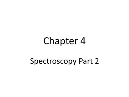 Chapter 4 Spectroscopy Part 2. Spectroscopy is the study of the energy which is given off and absorbed when atoms go from the ground state to the excited.