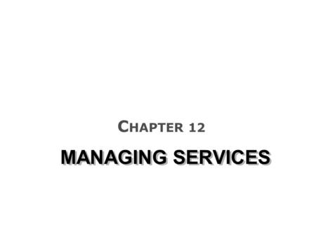 MANAGING SERVICES C HAPTER 12. Importance of services in the U.S. gross domestic product THE UNIQUENESS OF SERVICES.