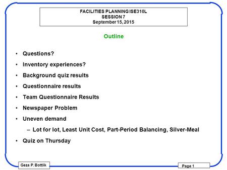 FACILITIES PLANNING ISE310L SESSION 7 September 15, 2015 Geza P. Bottlik Page 1 Outline Questions? Inventory experiences? Background quiz results Questionnaire.