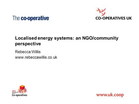 Localised energy systems: an NGO/community perspective Rebecca Willis www.rebeccawillis.co.uk.