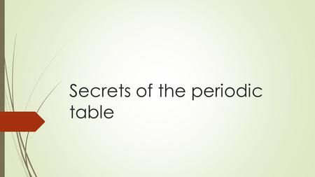 Secrets of the periodic table. History of the periodic table  In the mid 1860’s, Russian Scientist Dmitri Mendeleev began thinking about how he could.