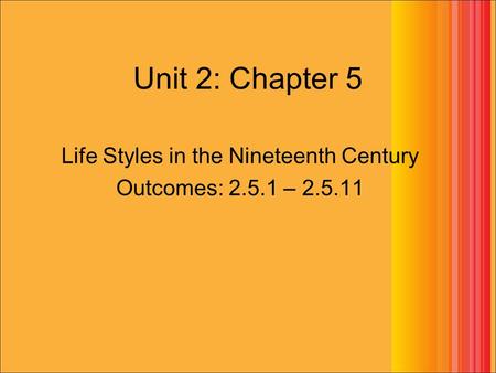 Unit 2: Chapter 5 Life Styles in the Nineteenth Century Outcomes: 2.5.1 – 2.5.11.