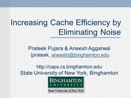 Increasing Cache Efficiency by Eliminating Noise Prateek Pujara & Aneesh Aggarwal {prateek,