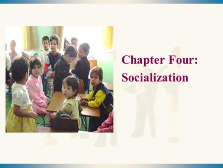 Chapter Four: Socialization Chapter Four: Socialization.