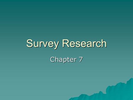 Survey Research Chapter 7. The Nature of Surveys  Definition  Advantages  Disadvantages –Errors.