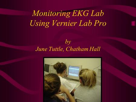 Monitoring EKG Lab Using Vernier Lab Pro by June Tuttle, Chatham Hall.