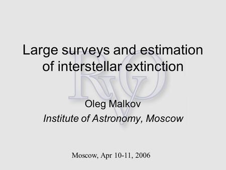 Large surveys and estimation of interstellar extinction Oleg Malkov Institute of Astronomy, Moscow Moscow, Apr 10-11, 2006.