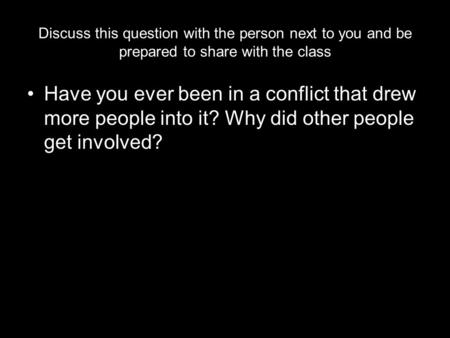 Discuss this question with the person next to you and be prepared to share with the class Have you ever been in a conflict that drew more people into it?