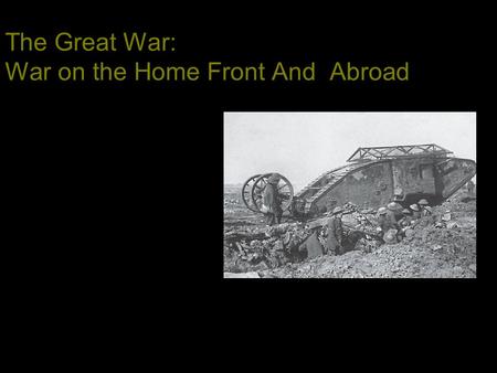 The Great War: War on the Home Front And Abroad. I. War on the Home Front A.Total War B.War of Attrition C.Rationing.