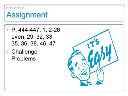 Assignment P. 444-447: 1, 2-26 even, 29, 32, 33, 35, 36, 38, 46, 47 Challenge Problems.