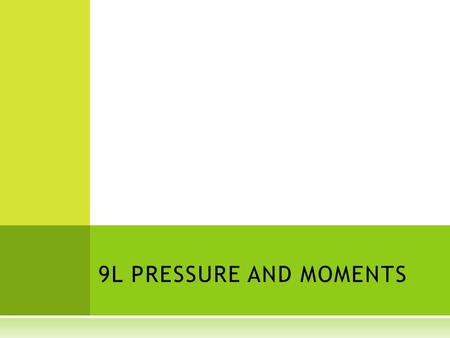 9L PRESSURE AND MOMENTS. P RESSURE  What is the equation for calculating pressure?  Name 2 ways that pressure can be increased.  What are the units.