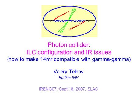 Photon collider: ILC configuration and IR issues ( how to make 14mr compatible with gamma-gamma) Valery Telnov Budker INP IRENG07, Sept.18, 2007, SLAC.