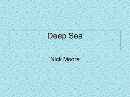 Deep Sea Nick Moore What am I? I am a marine animal.