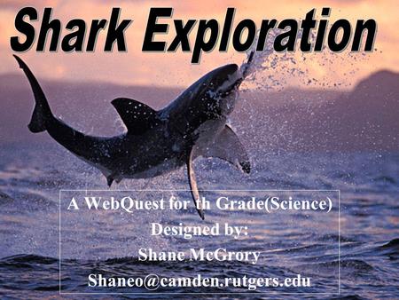 A WebQuest for th Grade(Science) Designed by: Shane McGrory