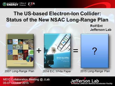 Rolf Ent Jefferson Lab ? + = 2007 Long-Range Plan 2014 EIC White Paper