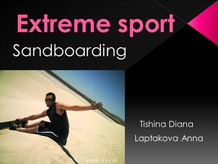 Sandboarding Tishina Diana Laptakova Anna. An extreme sport (also called action sport and adventure sport) is a sport, which has a highlevel of inherent.