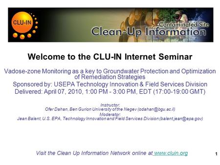 1 Welcome to the CLU-IN Internet Seminar Vadose-zone Monitoring as a key to Groundwater Protection and Optimization of Remediation Strategies Sponsored.