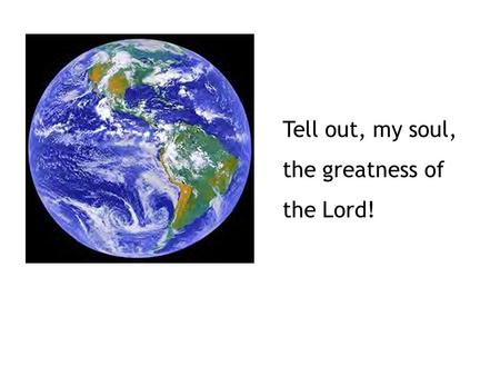 Tell out, my soul, the greatness of the Lord!. 1. Tell out, my soul, the greatness of the Lord! Unnumber’d blessings give my spirit voice; Tender to me.