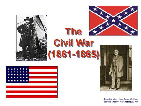 Graphics taken from Susan M. Pojer Horace Greeley HS Chappaqua, NY The Civil War (1861-1865)