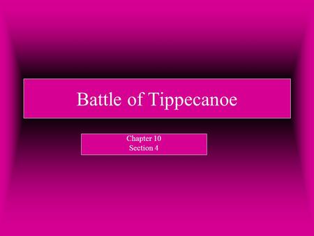 Battle of Tippecanoe Chapter 10 Section 4.