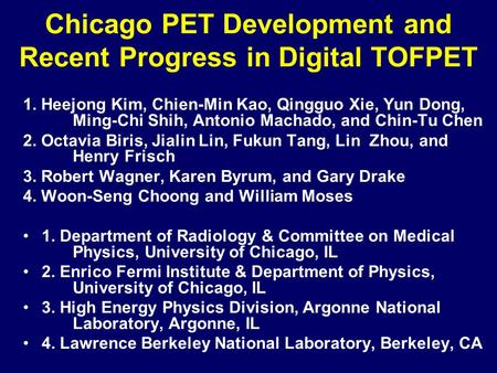 Chicago PET Development and Recent Progress in Digital TOFPET 1. Heejong Kim, Chien-Min Kao, Qingguo Xie, Yun Dong, Ming-Chi Shih, Antonio Machado, and.