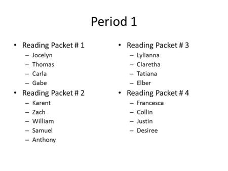 Period 1 Reading Packet # 1 – Jocelyn – Thomas – Carla – Gabe Reading Packet # 2 – Karent – Zach – William – Samuel – Anthony Reading Packet # 3 – Lylianna.