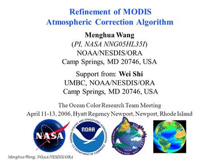 Menghua Wang, NOAA/NESDIS/ORA Refinement of MODIS Atmospheric Correction Algorithm Menghua Wang (PI, NASA NNG05HL35I) NOAA/NESDIS/ORA Camp Springs, MD.