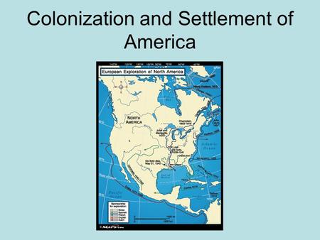 Colonization and Settlement of America. Reasons for Exploration Expanding populations—needed more space Trade increased – merchants wanted access to Asia.