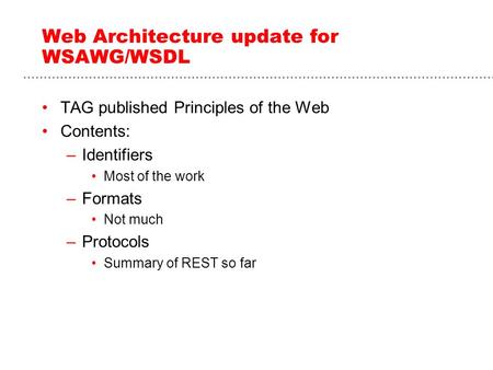 Web Architecture update for WSAWG/WSDL TAG published Principles of the Web Contents: –Identifiers Most of the work –Formats Not much –Protocols Summary.