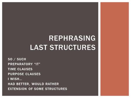 SO / SUCH PREPARATORY “IT” TIME CLAUSES PURPOSE CLAUSES I WISH… HAD BETTER, WOULD RATHER EXTENSION OF SOME STRUCTURES REPHRASING LAST STRUCTURES.