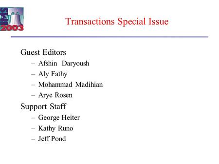 Transactions Special Issue Guest Editors –Afshin Daryoush –Aly Fathy –Mohammad Madihian –Arye Rosen Support Staff –George Heiter –Kathy Runo –Jeff Pond.