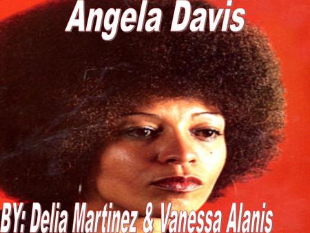 Angela Davis was born on January 26 th 1944 in Birmingham, Alabama. Angela was the daughter of an automobile mechanic and school teacher. Davis attended.