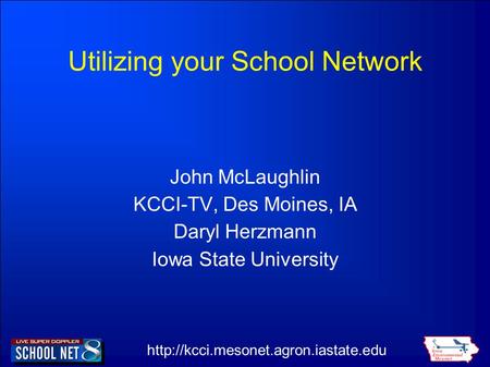 Utilizing your School Network John McLaughlin KCCI-TV, Des Moines, IA Daryl Herzmann Iowa State University.