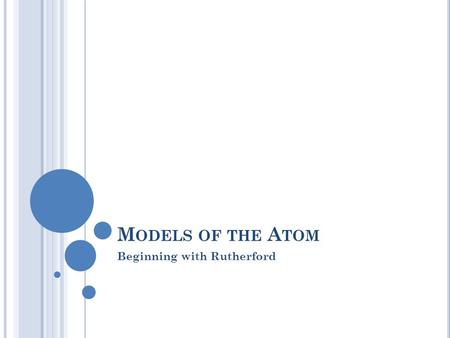 M ODELS OF THE A TOM Beginning with Rutherford Section 7.5 The Quantum Mechanical Model of the Atom Return to TOC P ROBLEMS WITH R UTHERFORD ’ S M ODEL.