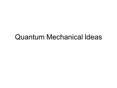 Quantum Mechanical Ideas