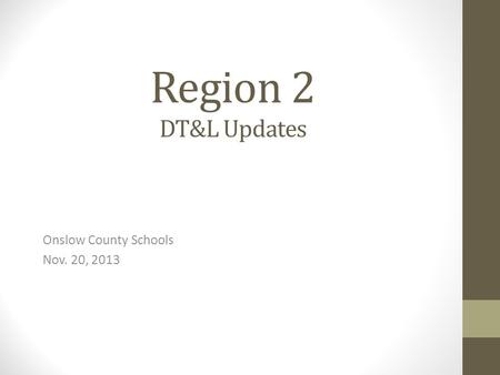 Region 2 DT&L Updates Onslow County Schools Nov. 20, 2013.