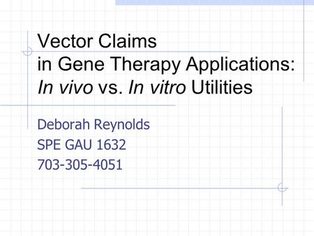 Vector Claims in Gene Therapy Applications: In vivo vs. In vitro Utilities Deborah Reynolds SPE GAU 1632 703-305-4051.