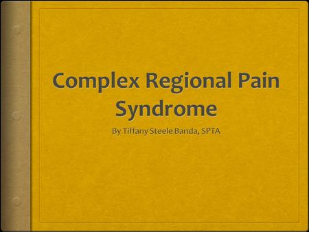 Objectives  Define CRPS  Types of CRPS  Symptoms associated with CRPS  Role of Physical Therapy  PT Intervention  Other treatments options for pain.