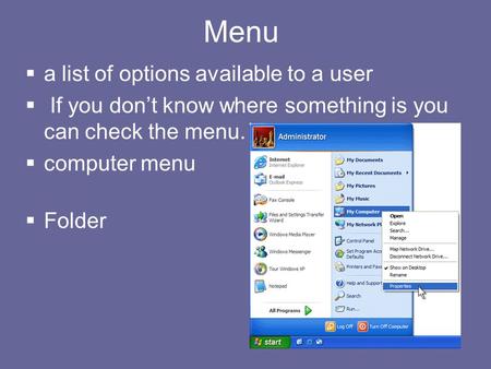 Menu  a list of options available to a user  If you don’t know where something is you can check the menu.  computer menu  Folder.