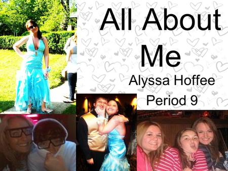 All About Me Alyssa Hoffee Period 9 Basic! I am Alyssa Rae Hoffee Born on September 5 th, 1992 16 and yes I drive I have brown hair, but that’s not natural!